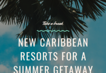 New Caribbean Resorts For A Summer Getaway
